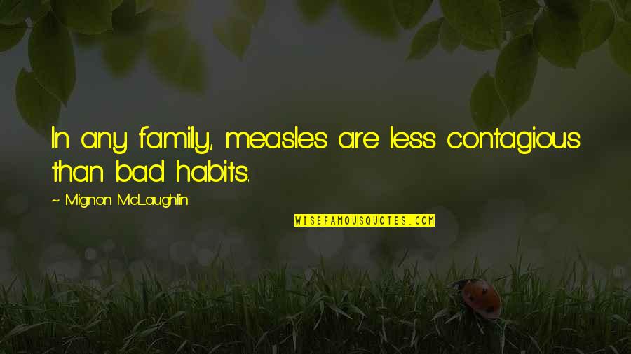 Bad Family Quotes By Mignon McLaughlin: In any family, measles are less contagious than