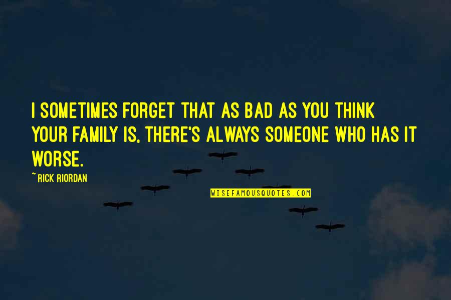Bad Family Quotes By Rick Riordan: I sometimes forget that as bad as you