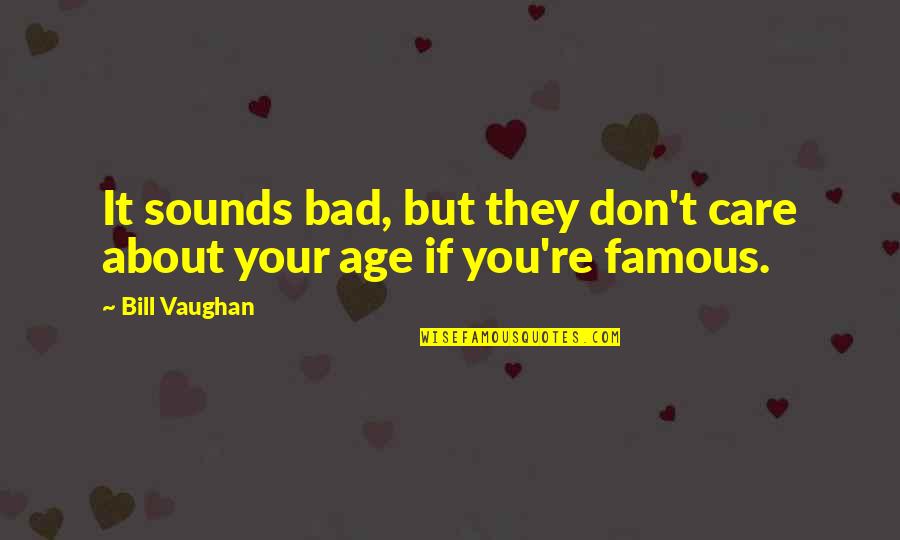 Bad Famous Quotes By Bill Vaughan: It sounds bad, but they don't care about