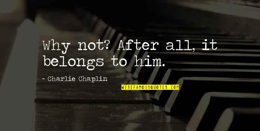 Bad Famous Quotes By Charlie Chaplin: Why not? After all, it belongs to him. Bad Famous Quotes By Charlie Chaplin: Why not? After all, it belongs to him.