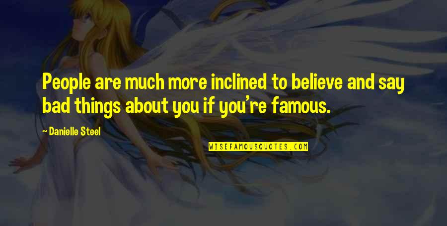 Bad Famous Quotes By Danielle Steel: People are much more inclined to believe and Bad Famous Quotes By Danielle Steel: People are much more inclined to believe and