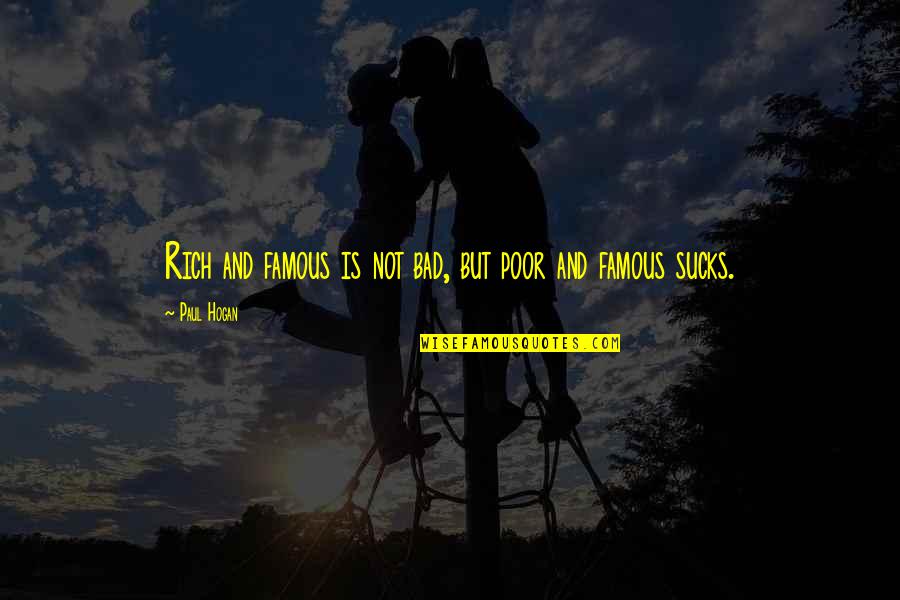 Bad Famous Quotes By Paul Hogan: Rich and famous is not bad, but poor