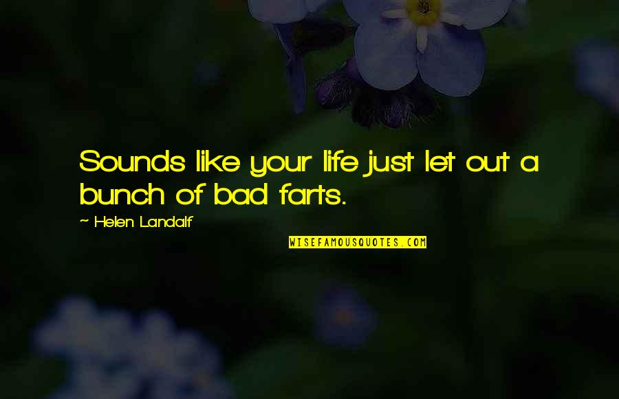 Bad Farts Quotes By Helen Landalf: Sounds like your life just let out a