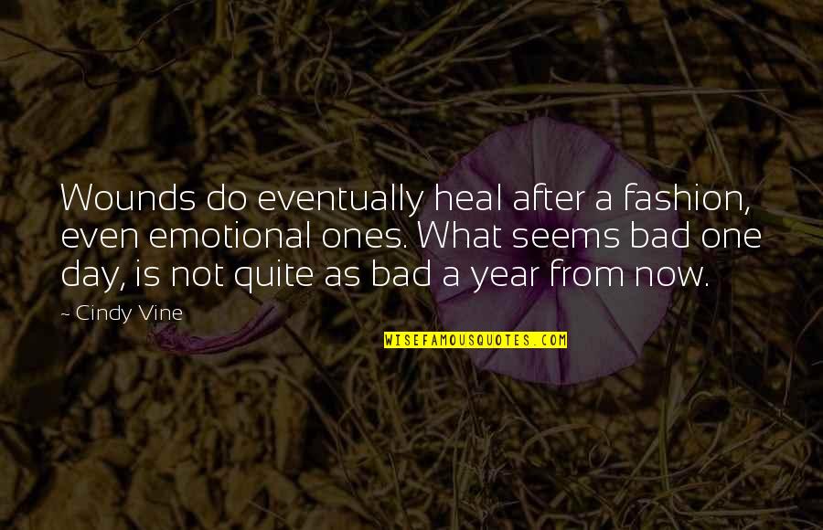 Bad Fashion Quotes By Cindy Vine: Wounds do eventually heal after a fashion, even