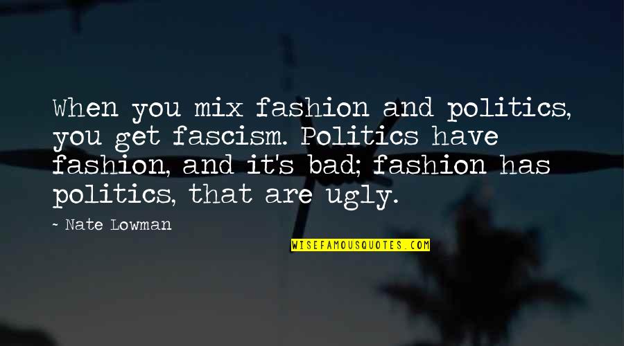 Bad Fashion Quotes By Nate Lowman: When you mix fashion and politics, you get