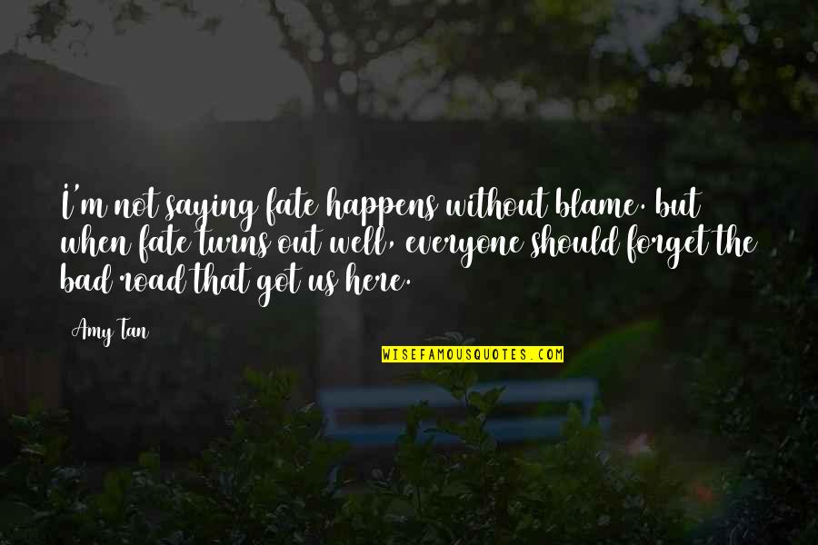 Bad Fate Quotes By Amy Tan: I'm not saying fate happens without blame. but