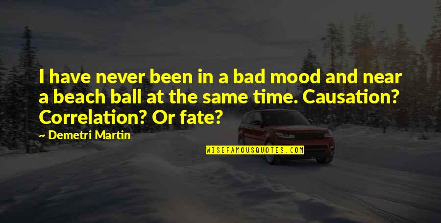 Bad Fate Quotes By Demetri Martin: I have never been in a bad mood