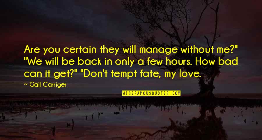 Bad Fate Quotes By Gail Carriger: Are you certain they will manage without me?"