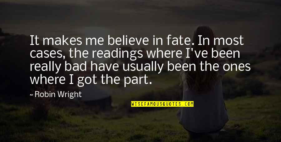 Bad Fate Quotes By Robin Wright: It makes me believe in fate. In most