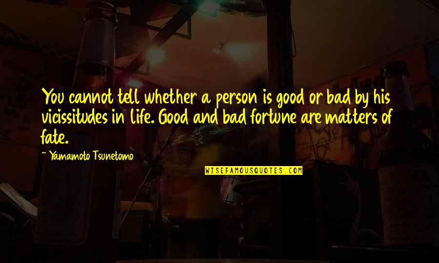 Bad Fate Quotes By Yamamoto Tsunetomo: You cannot tell whether a person is good