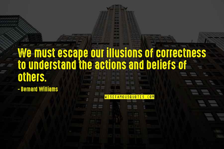 Bad Father And Daughter Relationship Quotes By Bernard Williams: We must escape our illusions of correctness to