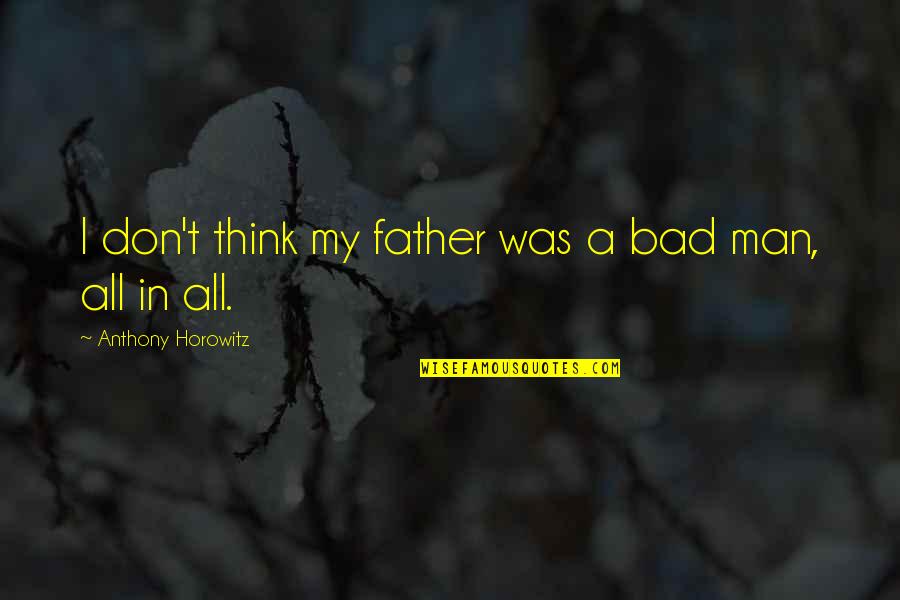 Bad Father Quotes By Anthony Horowitz: I don't think my father was a bad