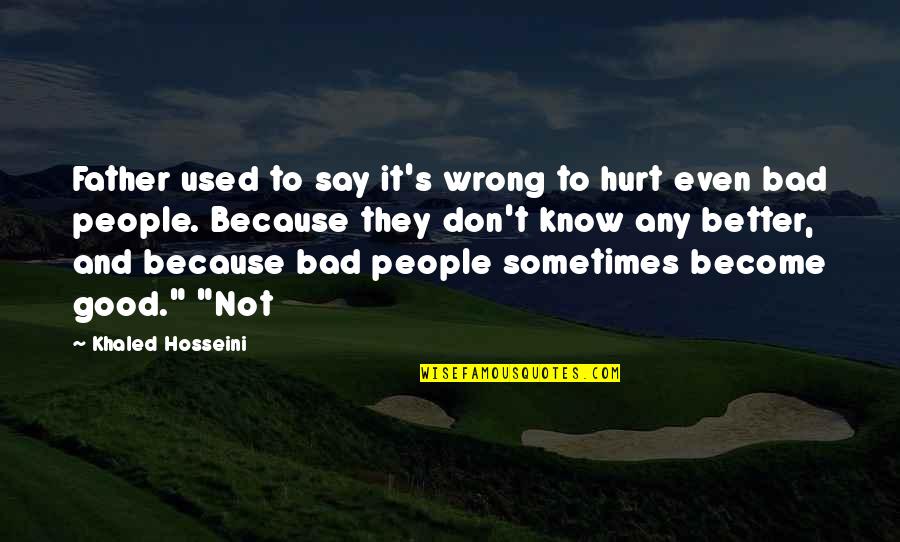 Bad Father Quotes By Khaled Hosseini: Father used to say it's wrong to hurt