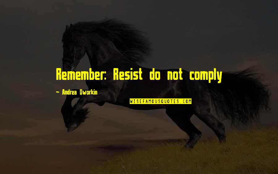 Bad Fathering Quotes By Andrea Dworkin: Remember: Resist do not comply
