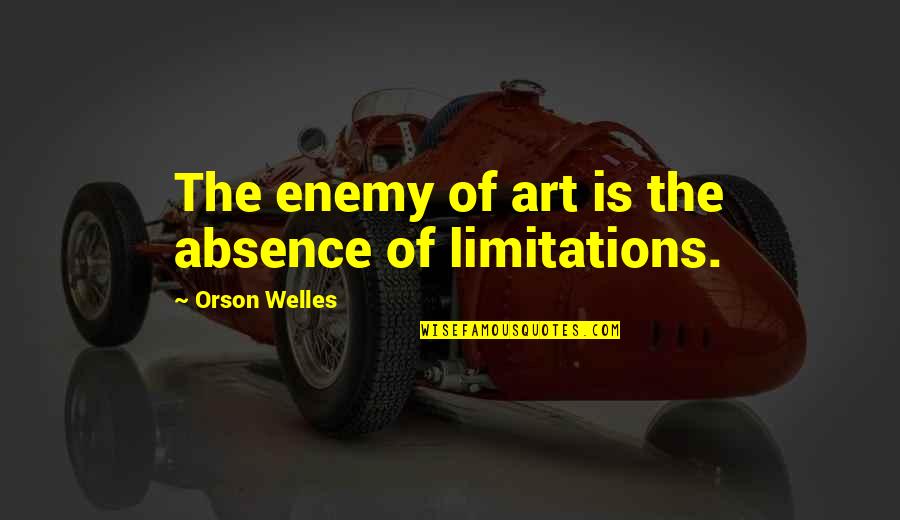 Bad Fathering Quotes By Orson Welles: The enemy of art is the absence of Bad Fathering Quotes By Orson Welles: The enemy of art is the absence of