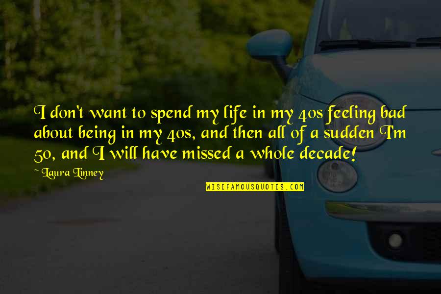 Bad Feeling Quotes By Laura Linney: I don't want to spend my life in Bad Feeling Quotes By Laura Linney: I don't want to spend my life in