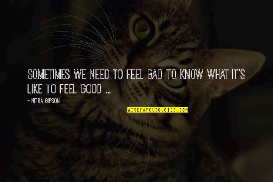 Bad Feeling Quotes By Nitra Gipson: Sometimes we need to feel bad to know