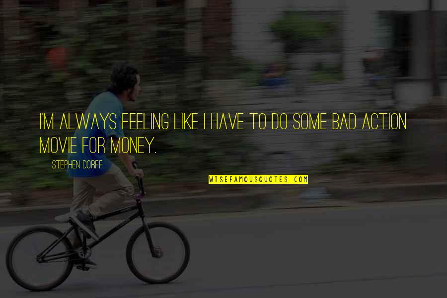 Bad Feeling Quotes By Stephen Dorff: I'm always feeling like I have to do