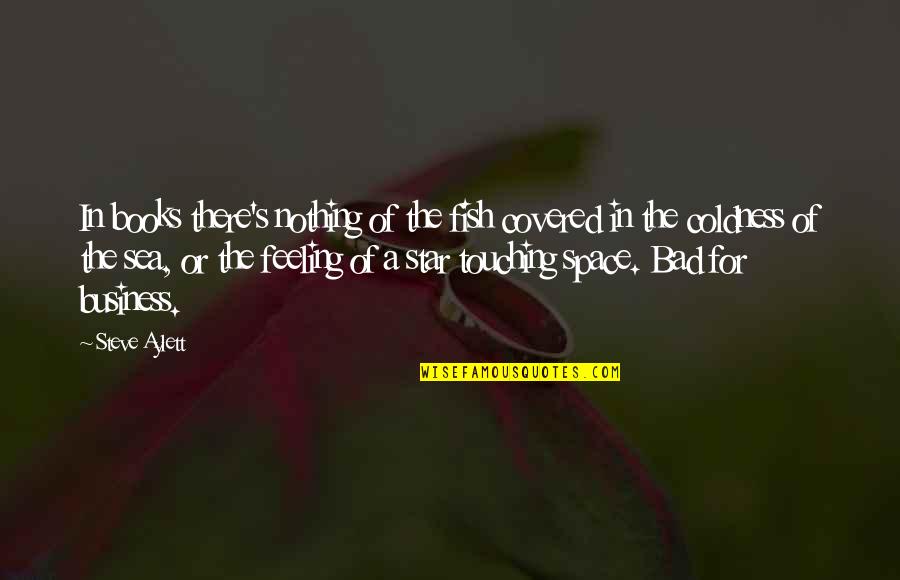 Bad Feeling Quotes By Steve Aylett: In books there's nothing of the fish covered Bad Feeling Quotes By Steve Aylett: In books there's nothing of the fish covered