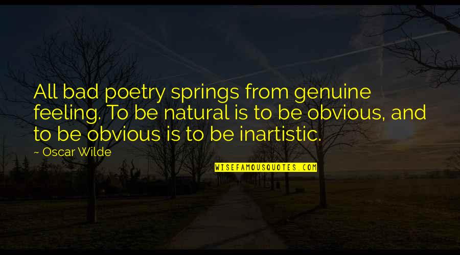Bad Feelings Quotes By Oscar Wilde: All bad poetry springs from genuine feeling. To