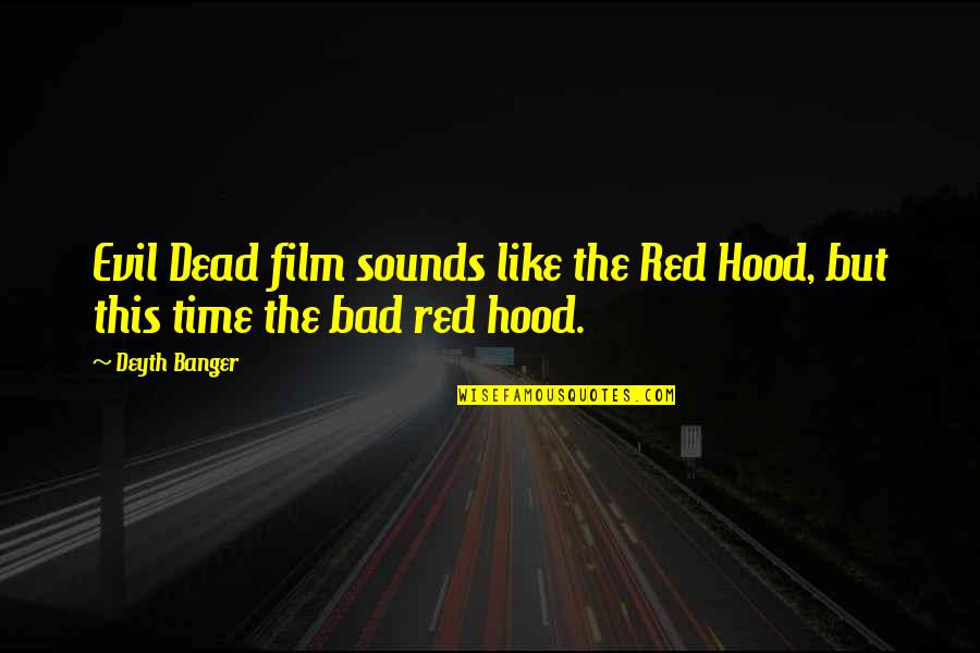Bad Film Quotes By Deyth Banger: Evil Dead film sounds like the Red Hood,