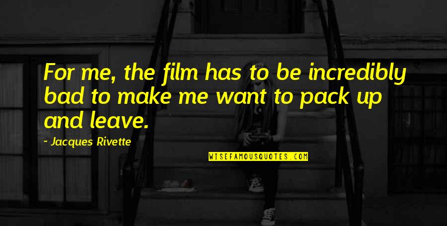 Bad Film Quotes By Jacques Rivette: For me, the film has to be incredibly