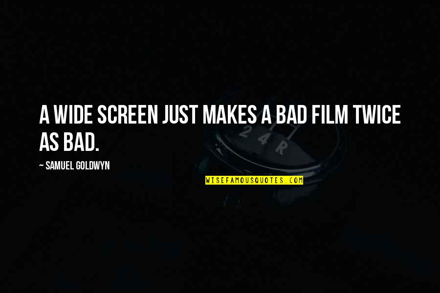 Bad Film Quotes By Samuel Goldwyn: A wide screen just makes a bad film