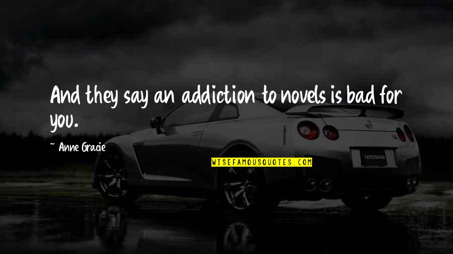 Bad For You Quotes By Anne Gracie: And they say an addiction to novels is
