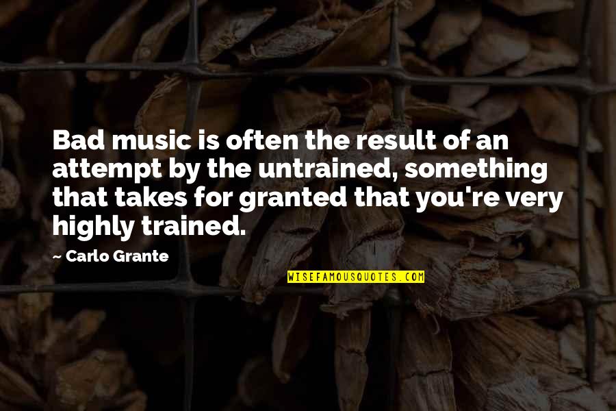 Bad For You Quotes By Carlo Grante: Bad music is often the result of an