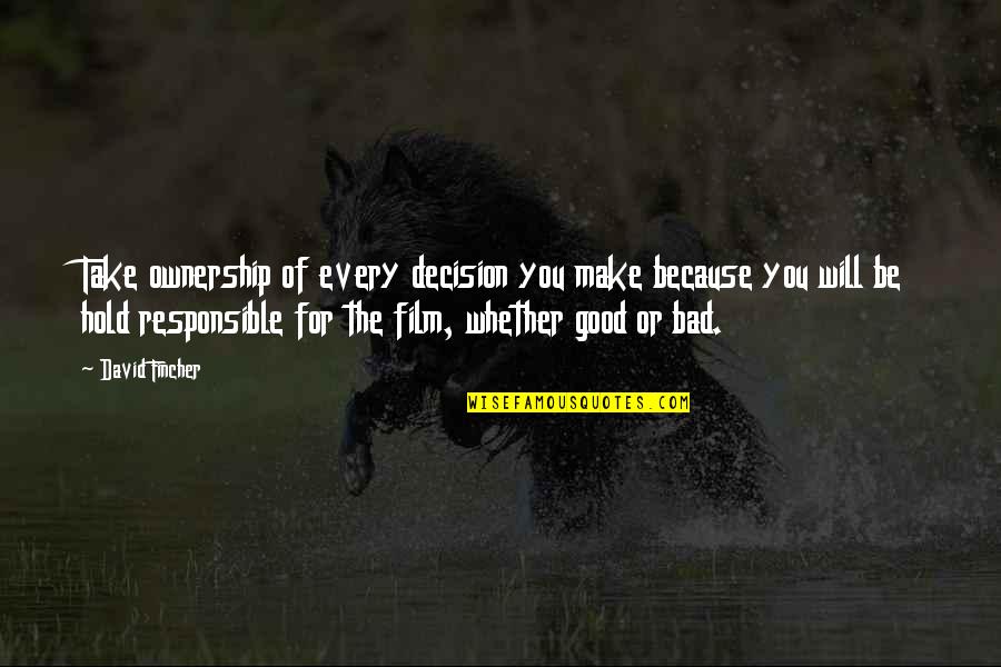 Bad For You Quotes By David Fincher: Take ownership of every decision you make because