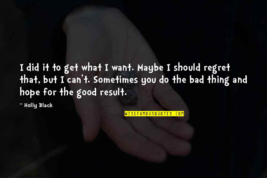 Bad For You Quotes By Holly Black: I did it to get what I want.