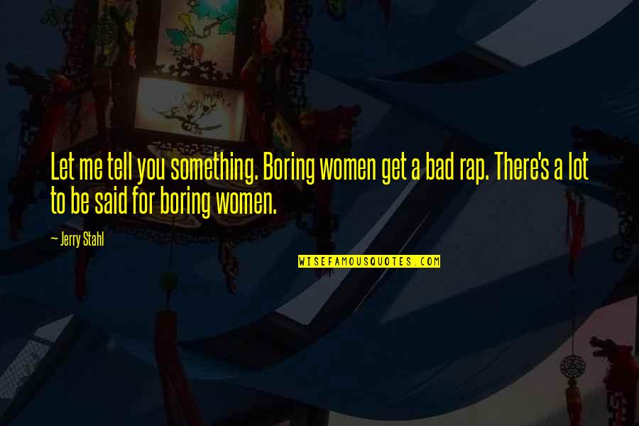 Bad For You Quotes By Jerry Stahl: Let me tell you something. Boring women get