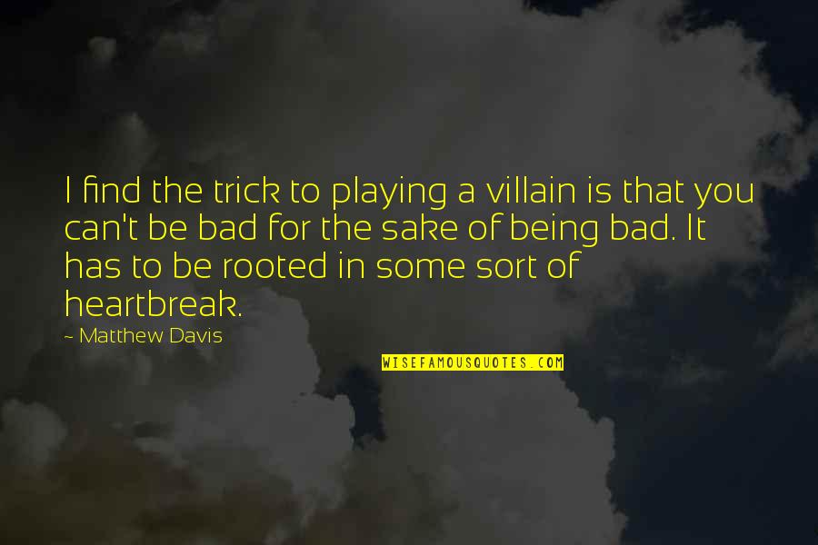 Bad For You Quotes By Matthew Davis: I find the trick to playing a villain