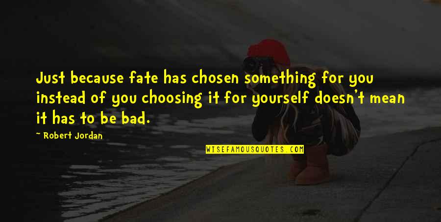 Bad For You Quotes By Robert Jordan: Just because fate has chosen something for you