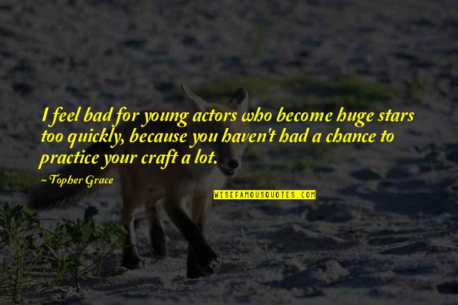 Bad For You Quotes By Topher Grace: I feel bad for young actors who become