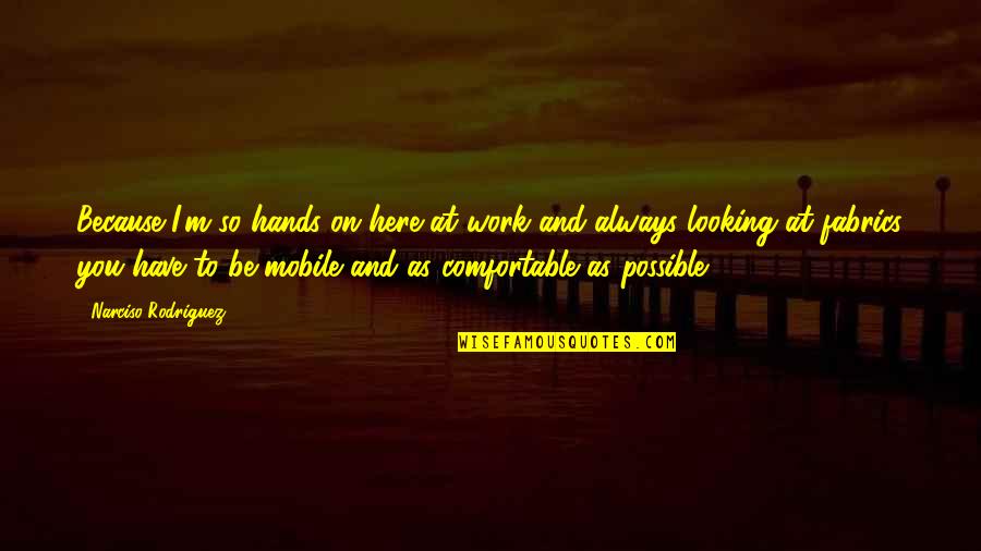 Bad Fortune Cookies Quotes By Narciso Rodriguez: Because I'm so hands on here at work Bad Fortune Cookies Quotes By Narciso Rodriguez: Because I'm so hands on here at work