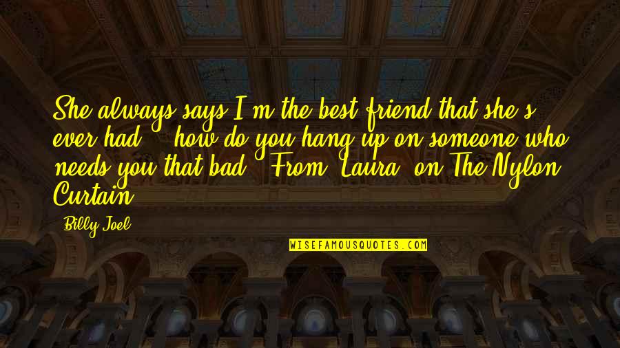 Bad Friend Quotes By Billy Joel: She always says I'm the best friend that Bad Friend Quotes By Billy Joel: She always says I'm the best friend that