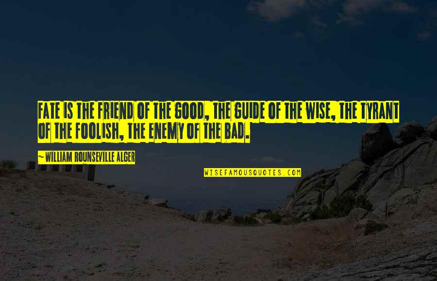 Bad Friend Quotes By William Rounseville Alger: Fate is the friend of the good, the Bad Friend Quotes By William Rounseville Alger: Fate is the friend of the good, the