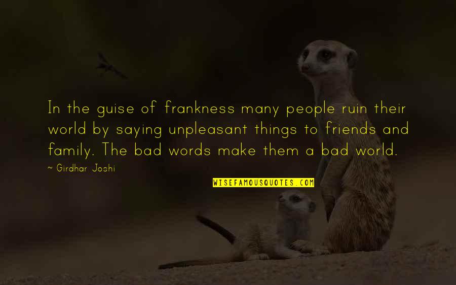 Bad Friends And Family Quotes By Girdhar Joshi: In the guise of frankness many people ruin