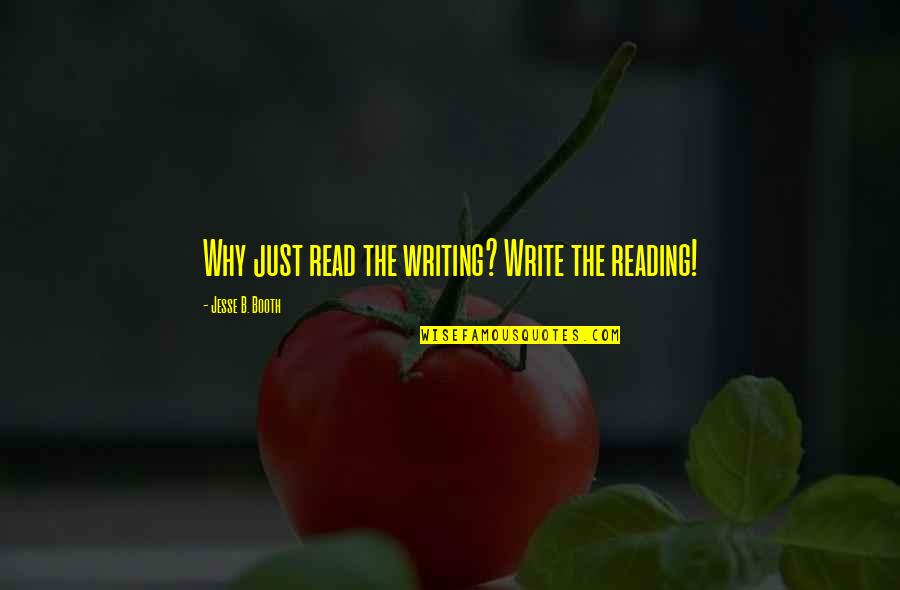 Bad Friends And Family Quotes By Jesse B. Booth: Why just read the writing? Write the reading!