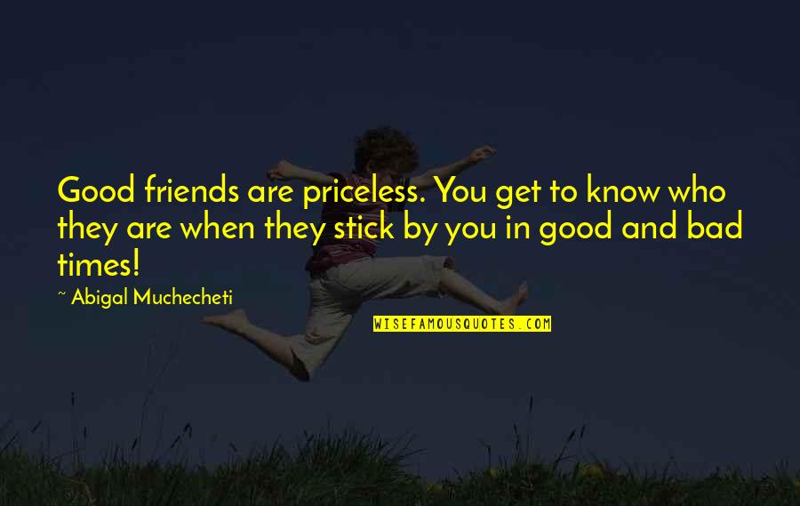 Bad Friends And Good Friends Quotes By Abigal Muchecheti: Good friends are priceless. You get to know