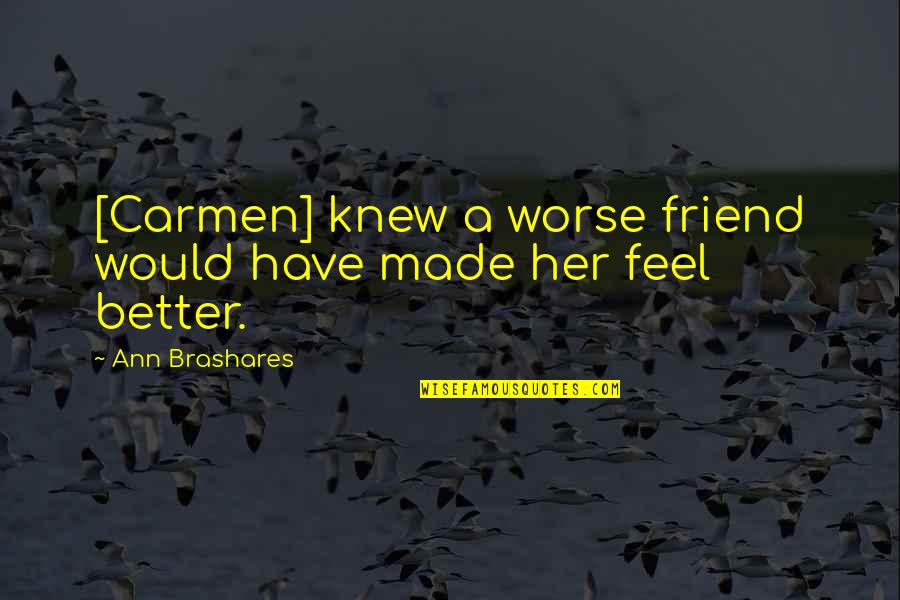 Bad Friends And Good Friends Quotes By Ann Brashares: [Carmen] knew a worse friend would have made