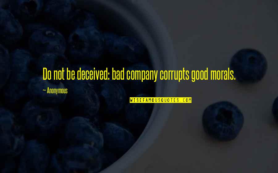 Bad Friends And Good Friends Quotes By Anonymous: Do not be deceived: bad company corrupts good
