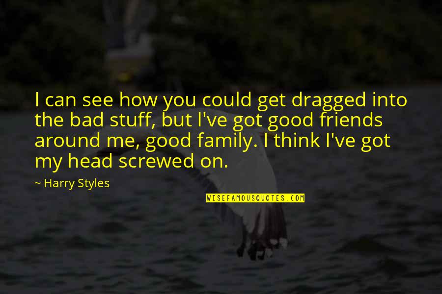 Bad Friends And Good Friends Quotes By Harry Styles: I can see how you could get dragged