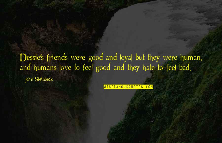 Bad Friends And Good Friends Quotes By John Steinbeck: Dessie's friends were good and loyal but they