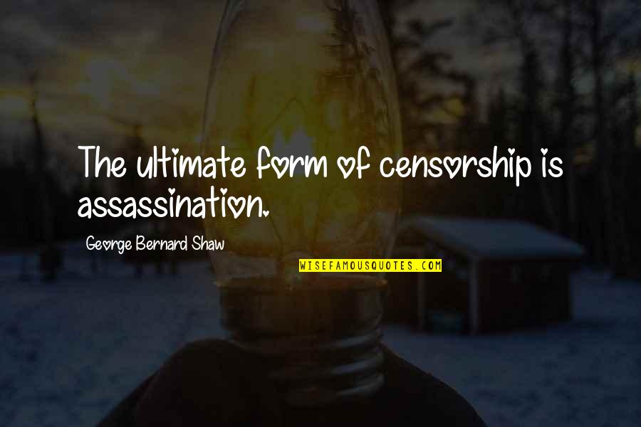 Bad Friends And Moving On Quotes By George Bernard Shaw: The ultimate form of censorship is assassination.