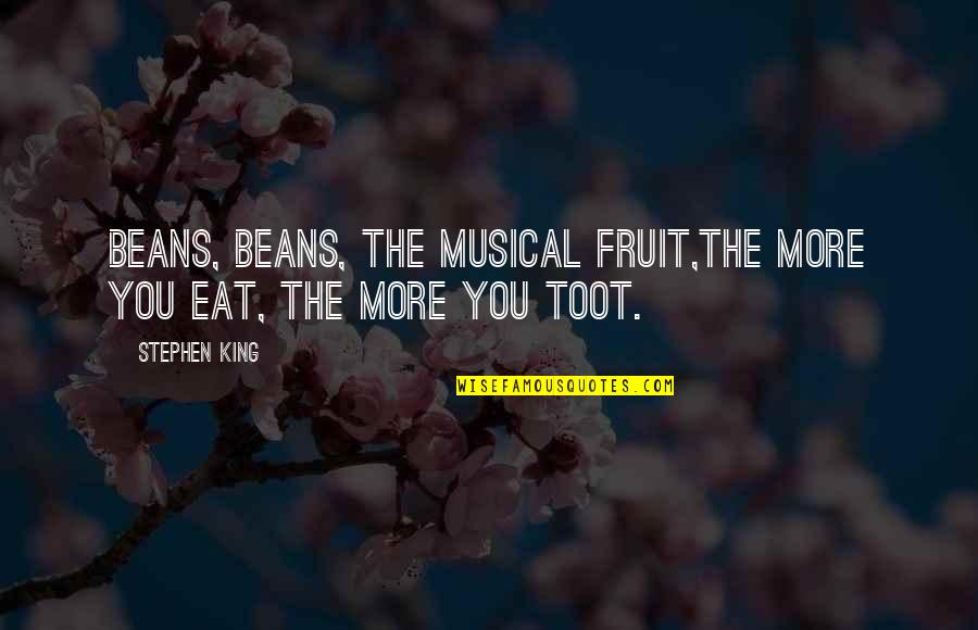 Bad Friends And Moving On Quotes By Stephen King: Beans, beans, the musical fruit,The more you eat,