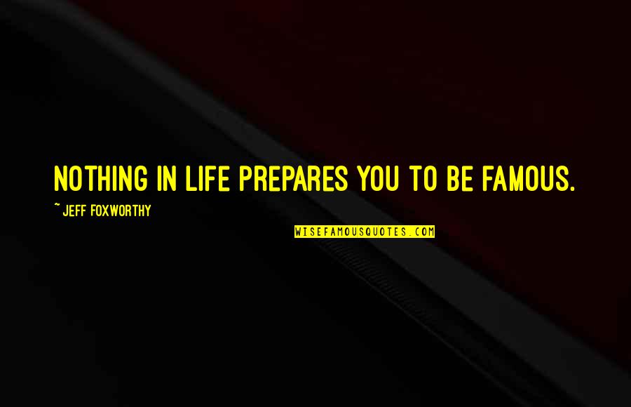 Bad Friends Are Like Quotes By Jeff Foxworthy: Nothing in life prepares you to be famous.