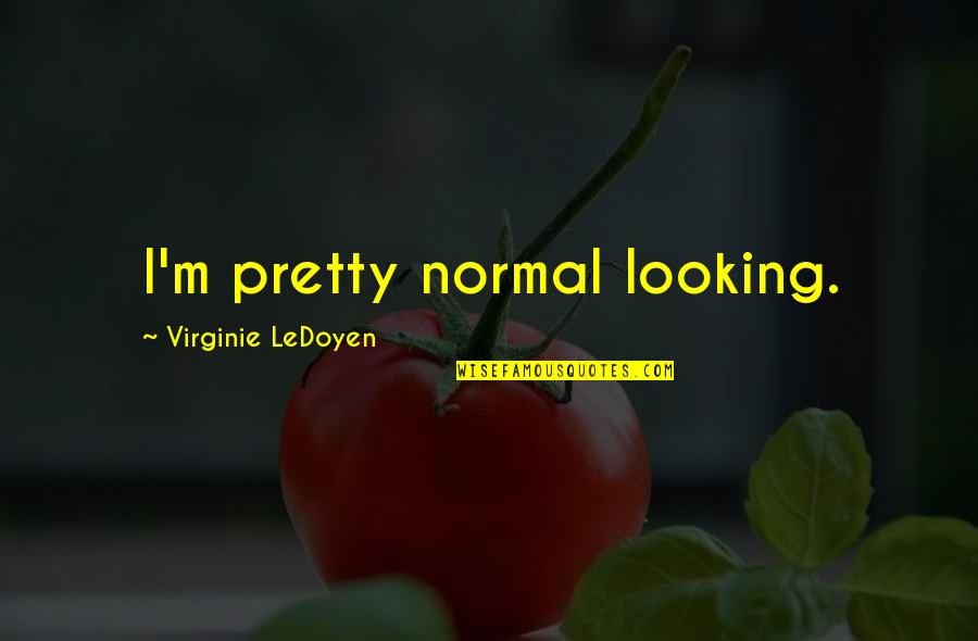 Bad Friends In Life Quotes By Virginie LeDoyen: I'm pretty normal looking.