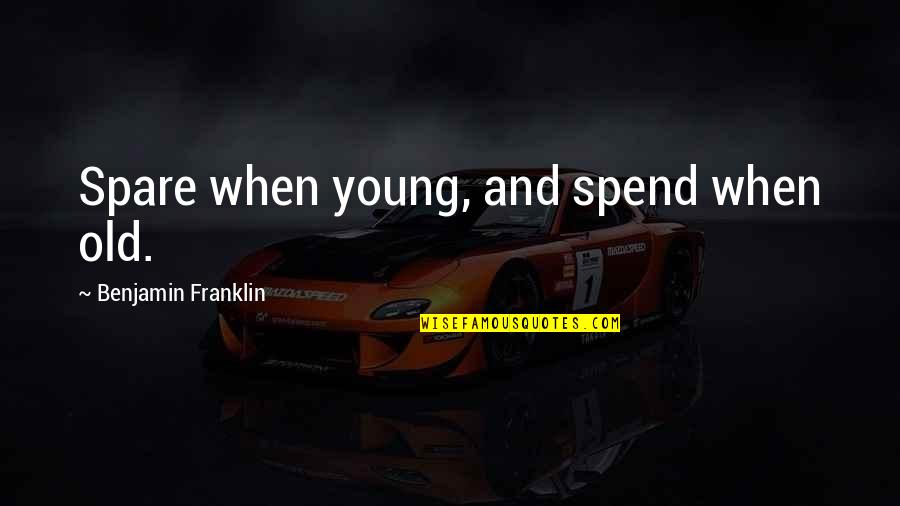 Bad Friends Thinkexist Quotes By Benjamin Franklin: Spare when young, and spend when old.